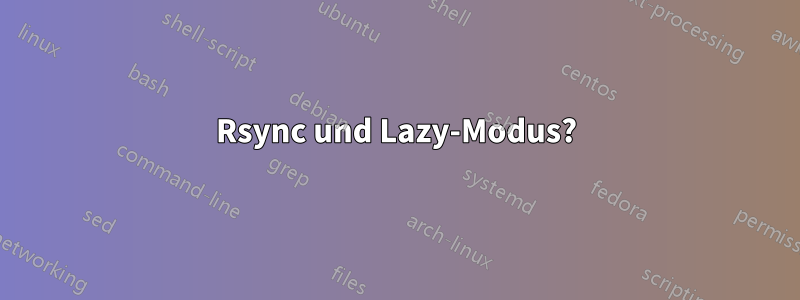 Rsync und Lazy-Modus?