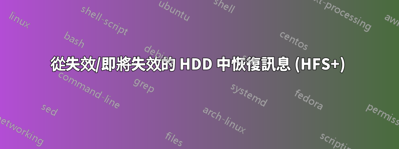 從失效/即將失效的 HDD 中恢復訊息 (HFS+)