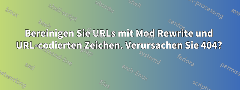 Bereinigen Sie URLs mit Mod Rewrite und URL-codierten Zeichen. Verursachen Sie 404?