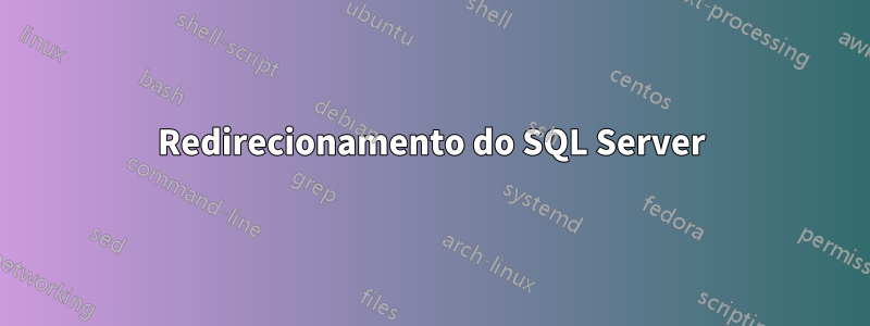 Redirecionamento do SQL Server