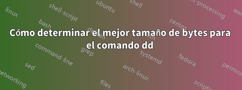 Cómo determinar el mejor tamaño de bytes para el comando dd