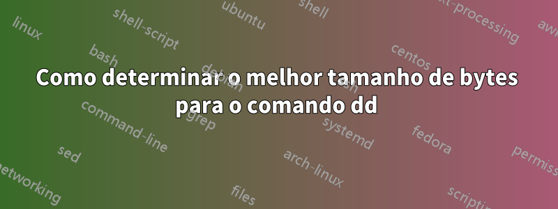 Como determinar o melhor tamanho de bytes para o comando dd