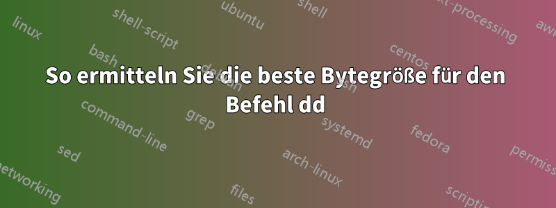 So ermitteln Sie die beste Bytegröße für den Befehl dd