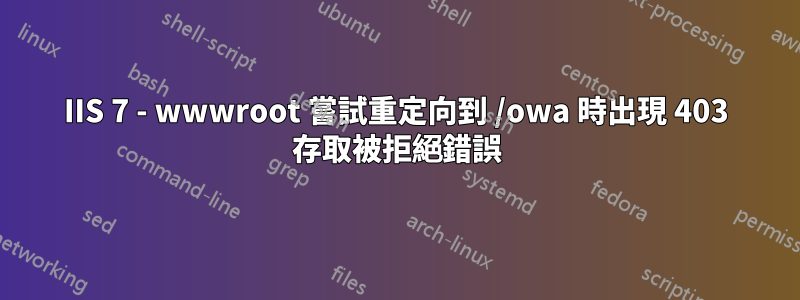 IIS 7 - wwwroot 嘗試重定向到 /owa 時出現 403 存取被拒絕錯誤