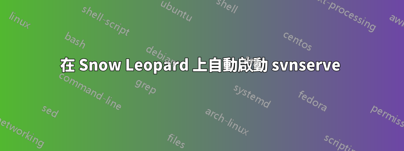 在 Snow Leopard 上自動啟動 svnserve