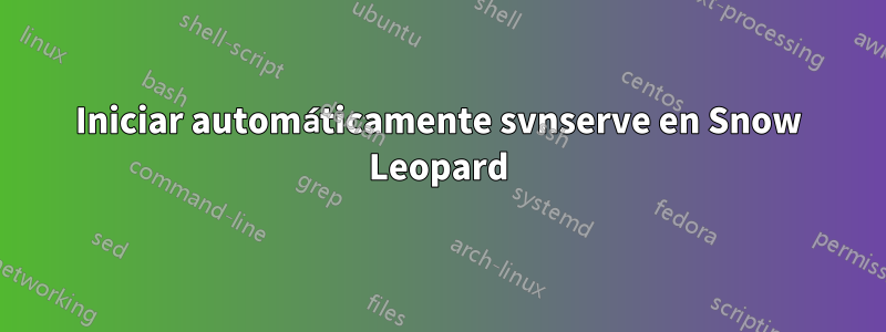 Iniciar automáticamente svnserve en Snow Leopard