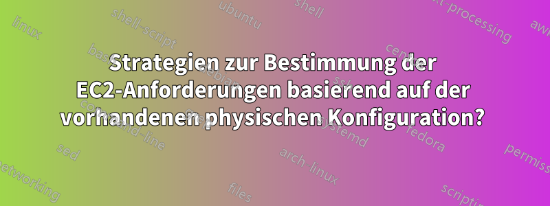 Strategien zur Bestimmung der EC2-Anforderungen basierend auf der vorhandenen physischen Konfiguration?