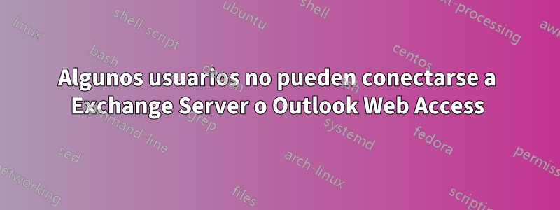 Algunos usuarios no pueden conectarse a Exchange Server o Outlook Web Access