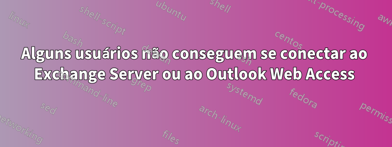 Alguns usuários não conseguem se conectar ao Exchange Server ou ao Outlook Web Access