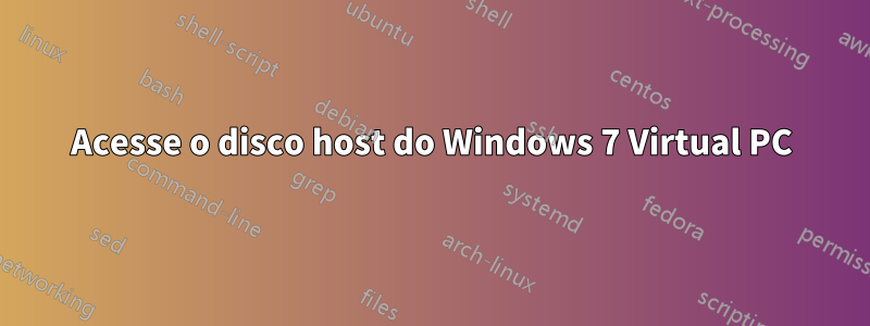 Acesse o disco host do Windows 7 Virtual PC