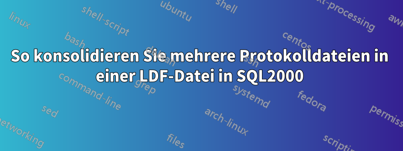 So konsolidieren Sie mehrere Protokolldateien in einer LDF-Datei in SQL2000