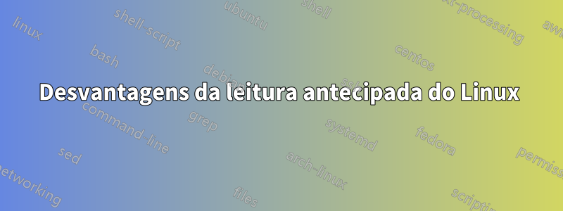 Desvantagens da leitura antecipada do Linux