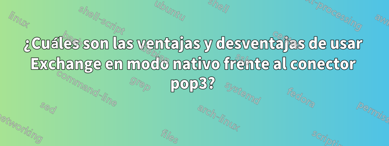 ¿Cuáles son las ventajas y desventajas de usar Exchange en modo nativo frente al conector pop3?