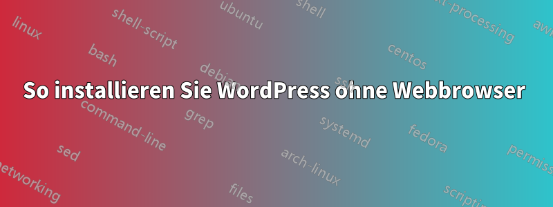 So installieren Sie WordPress ohne Webbrowser