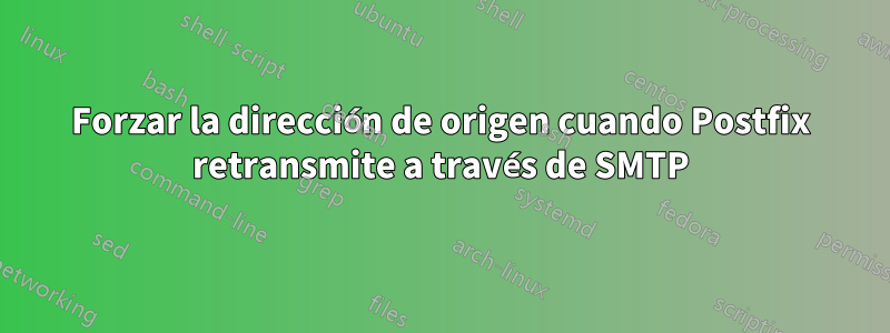 Forzar la dirección de origen cuando Postfix retransmite a través de SMTP