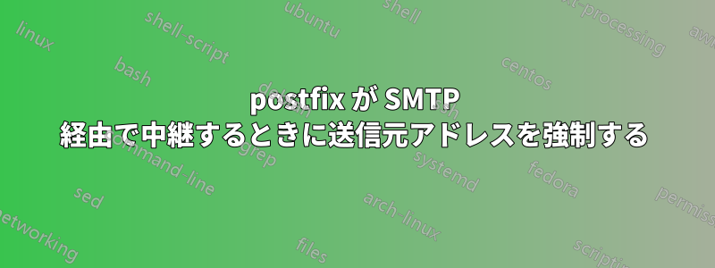 postfix が SMTP 経由で中継するときに送信元アドレスを強制する