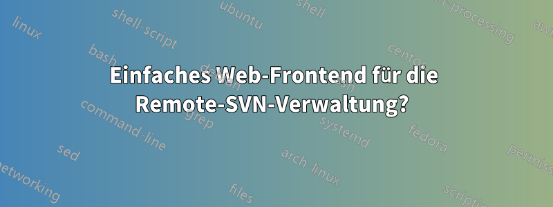 Einfaches Web-Frontend für die Remote-SVN-Verwaltung? 