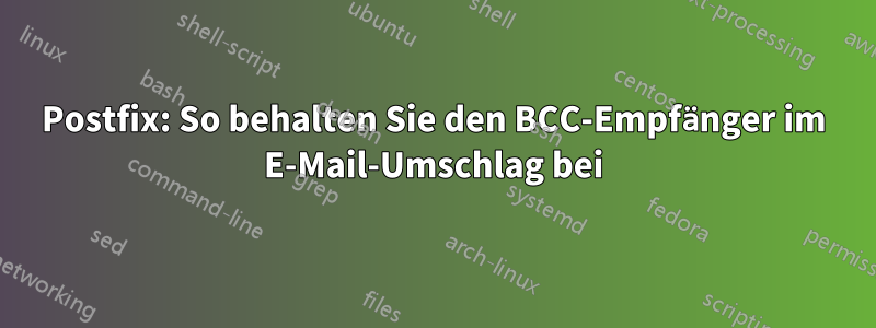 Postfix: So behalten Sie den BCC-Empfänger im E-Mail-Umschlag bei