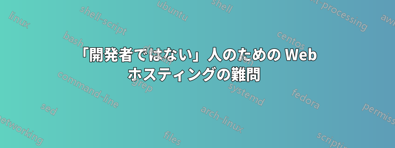 「開発者ではない」人のための Web ホスティングの難問 