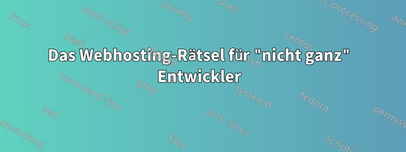 Das Webhosting-Rätsel für "nicht ganz" Entwickler 