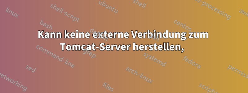 Kann keine externe Verbindung zum Tomcat-Server herstellen, 