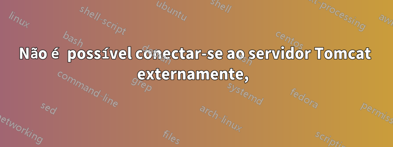 Não é possível conectar-se ao servidor Tomcat externamente, 