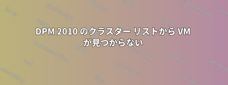 DPM 2010 のクラスター リストから VM が見つからない