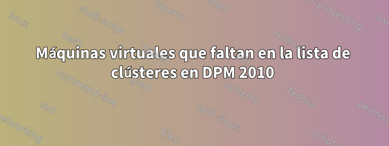 Máquinas virtuales que faltan en la lista de clústeres en DPM 2010