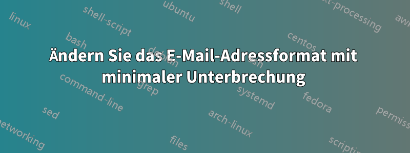 Ändern Sie das E-Mail-Adressformat mit minimaler Unterbrechung