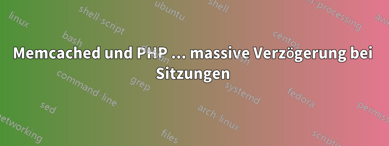 Memcached und PHP ... massive Verzögerung bei Sitzungen