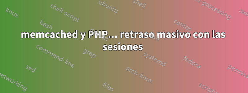 memcached y PHP... retraso masivo con las sesiones