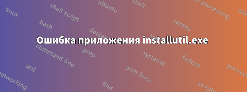 Ошибка приложения installutil.exe