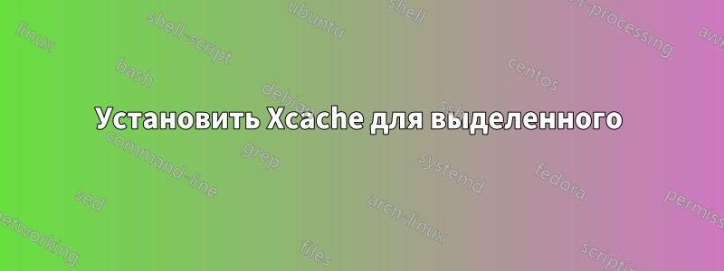 Установить Xcache для выделенного