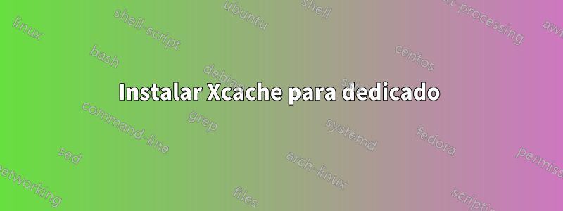 Instalar Xcache para dedicado