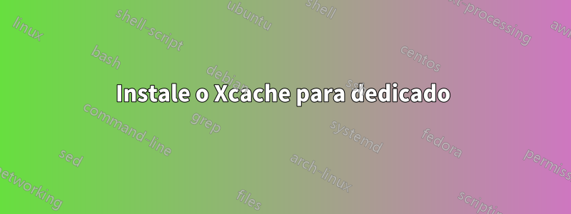 Instale o Xcache para dedicado