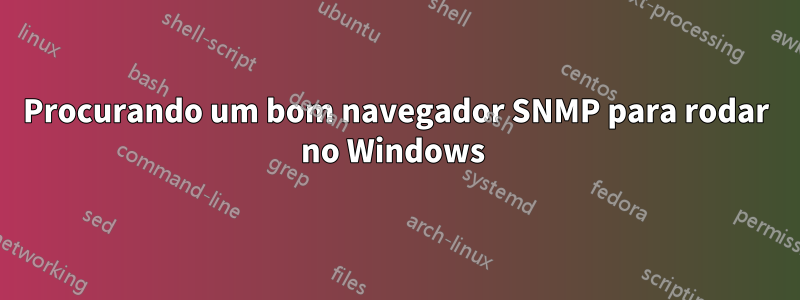 Procurando um bom navegador SNMP para rodar no Windows 