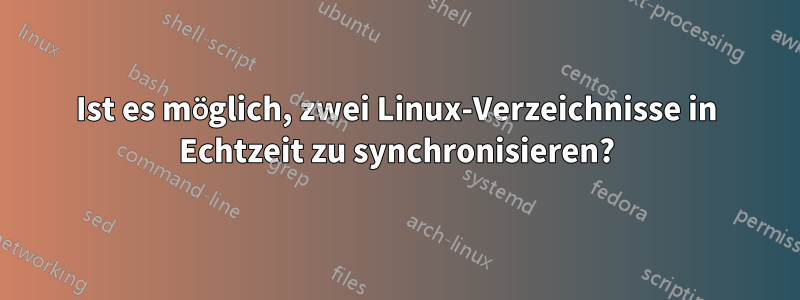 Ist es möglich, zwei Linux-Verzeichnisse in Echtzeit zu synchronisieren?