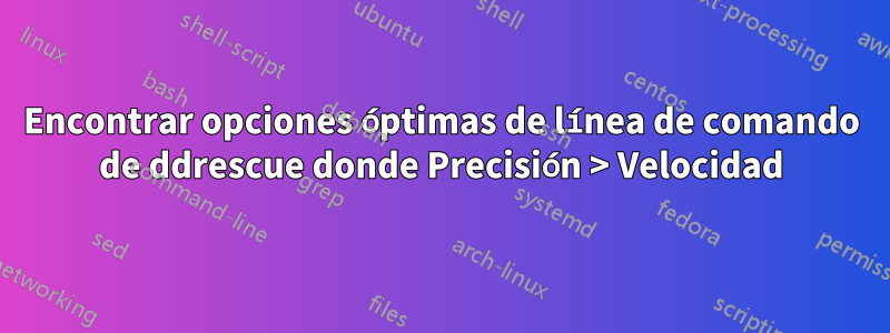 Encontrar opciones óptimas de línea de comando de ddrescue donde Precisión > Velocidad