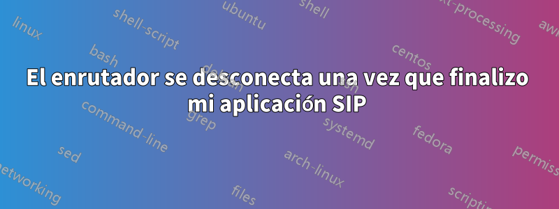 El enrutador se desconecta una vez que finalizo mi aplicación SIP