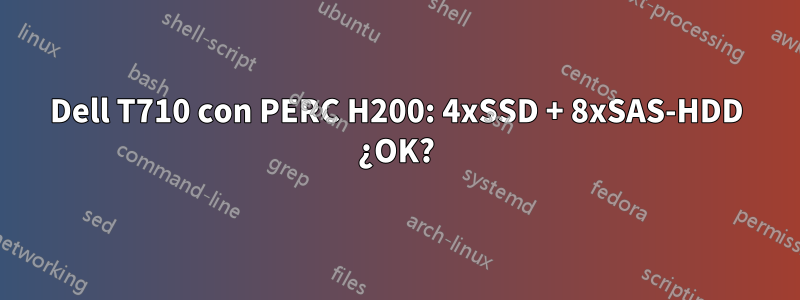 Dell T710 con PERC H200: 4xSSD + 8xSAS-HDD ¿OK?