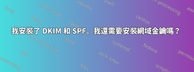 我安裝了 DKIM 和 SPF。我還需要安裝網域金鑰嗎？