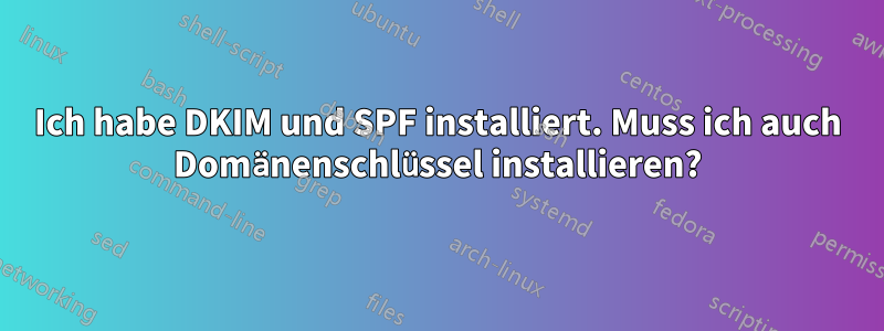 Ich habe DKIM und SPF installiert. Muss ich auch Domänenschlüssel installieren?