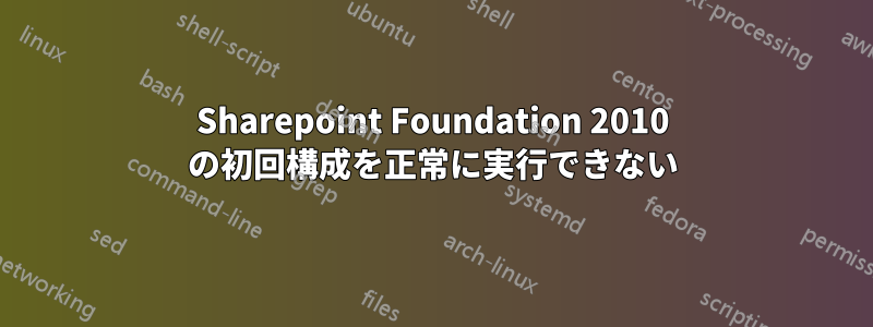 Sharepoint Foundation 2010 の初回構成を正常に実行できない