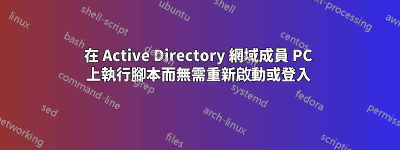 在 Active Directory 網域成員 PC 上執行腳本而無需重新啟動或登入