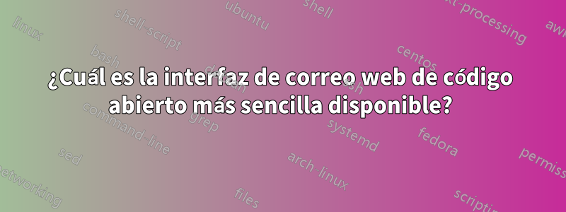 ¿Cuál es la interfaz de correo web de código abierto más sencilla disponible?