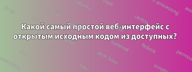 Какой самый простой веб-интерфейс с открытым исходным кодом из доступных?