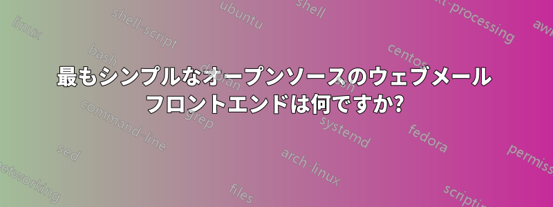 最もシンプルなオープンソースのウェブメール フロントエンドは何ですか?