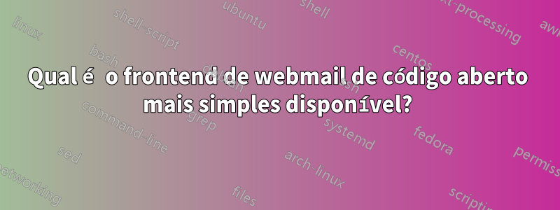 Qual é o frontend de webmail de código aberto mais simples disponível?