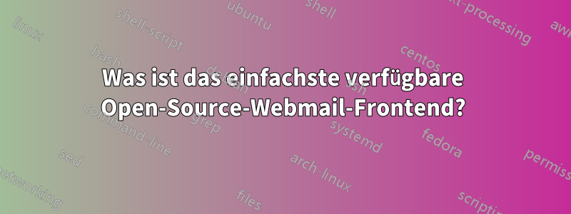 Was ist das einfachste verfügbare Open-Source-Webmail-Frontend?