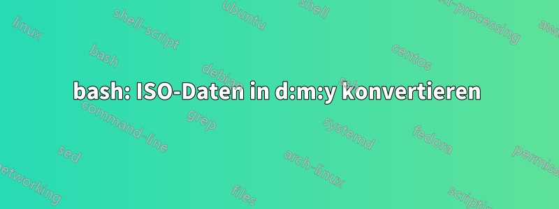 bash: ISO-Daten in d:m:y konvertieren